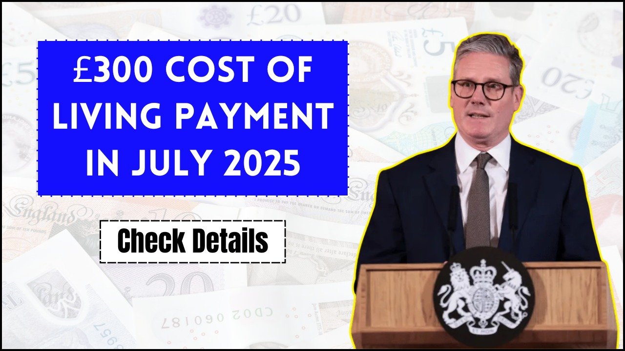 £300 Cost of Living Payment Coming in 2025